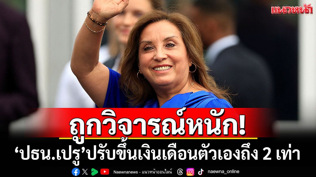 ถูกวิจารณ์หนัก! 'ปธน.เปรู'ปรับขึ้นเงินเดือนตัวเองถึง 2 เท่า
