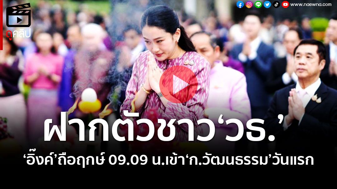 (คลิป) ฝากตัวชาว‘วธ.’ ‘อิ๊งค์’ถือฤกษ์ 09.09 น.เข้า‘ก.วัฒนธรรม’วันแรก