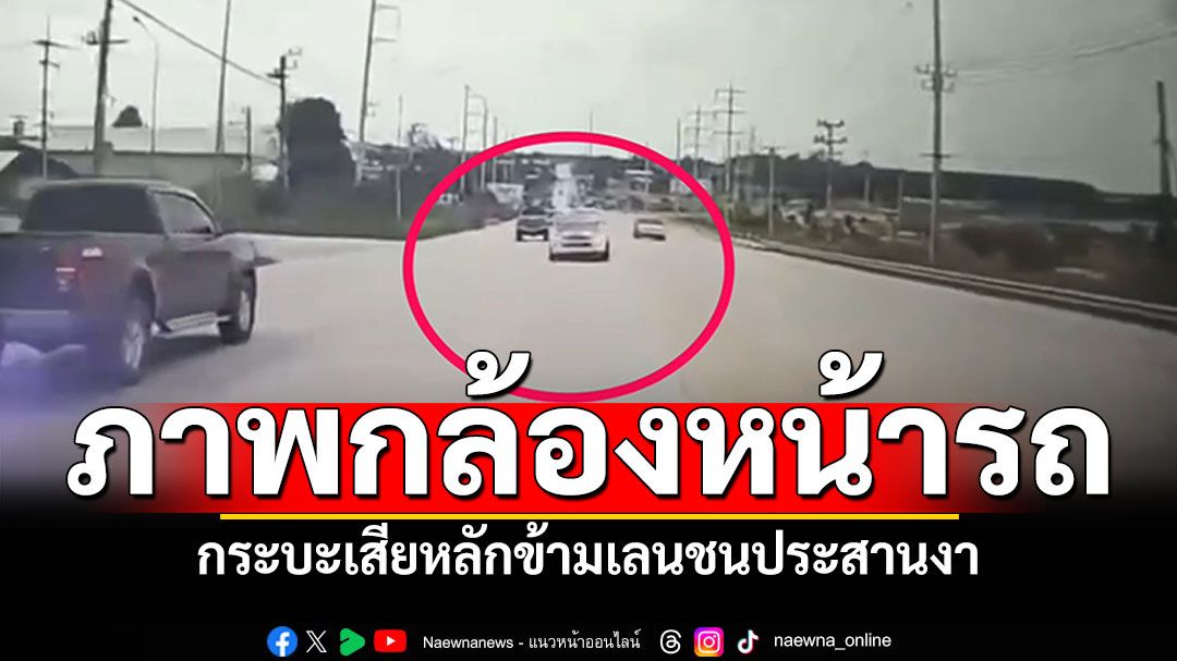 ภาพกล้องหน้ารถ กระบะเสียหลักข้ามเลน ชนประสานงา