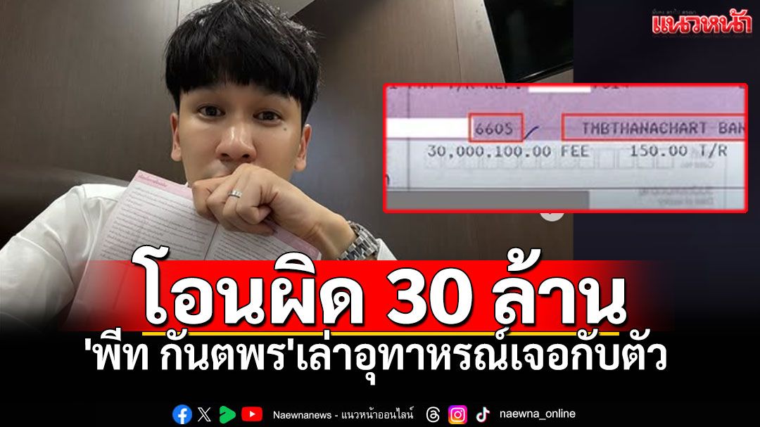 เตือนภัย! โอนเงินผิด30ล้าน 'พีท กันตพร'เล่าอุทาหรณ์จากประสบการณ์จริง