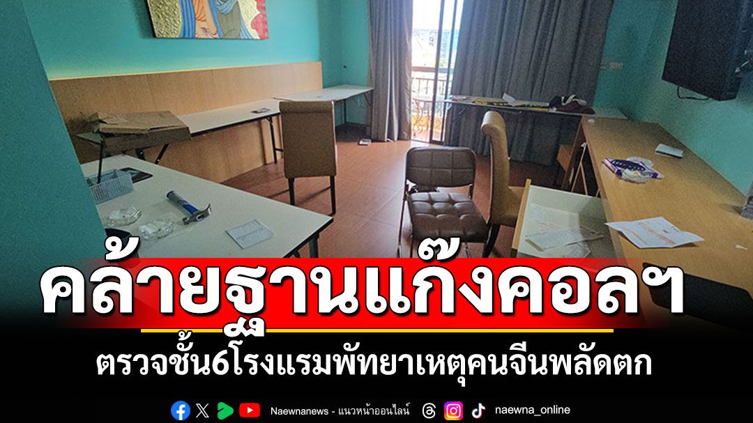 เร่งพิสูจน์คนจีนร่วงโรงแรม หลังเกิดคนจีนเผ่นหนีทั้งตึก ตรวจสอบชั้น6คล้ายฐานแก๊งคอลฯ