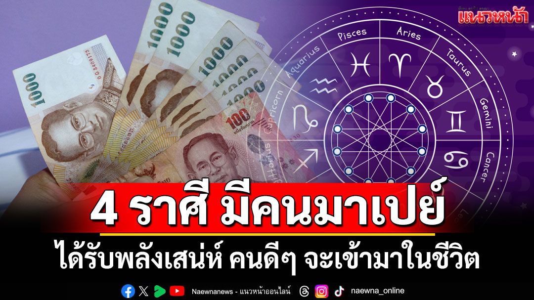 เช็กดวง! 4 ราศี มีคนเข้ามาเปย์ ได้รับพลังเสน่ห์ คนดีๆ จะเข้ามาในชีวิต
