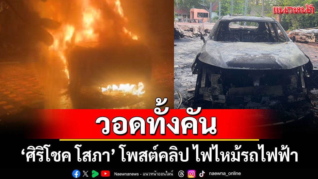 'ศิริโชค โสภา' โพสต์คลิป ไฟไหม้รถไฟฟ้า วอดทั้งคัน