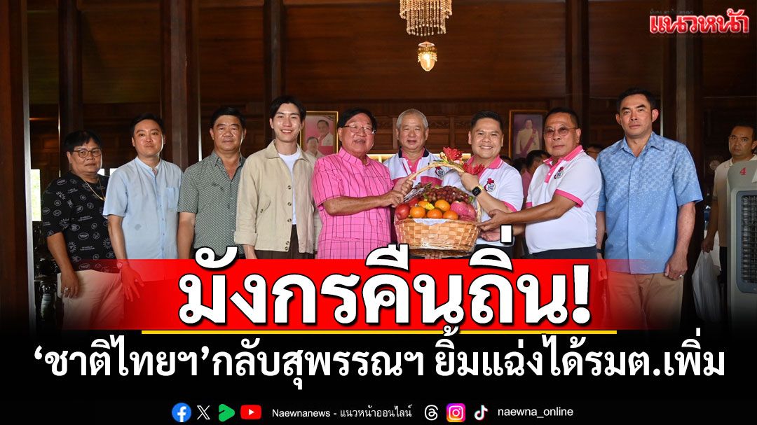 มังกรคืนถิ่น! ‘วราวุธ’ขนทัพ‘ชทพ.’ กลับสุพรรณฯ ปลื้มได้รมต.เพิ่ม