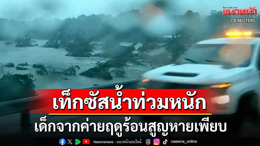 ฝนถล่มหนัก! ‘รัฐเท็กซัส’อ่วมน้ำท่วมฉับพลัน ดับแล้ว24ราย-เด็กจากค่ายฤดูร้อนสูญหายอื้อ