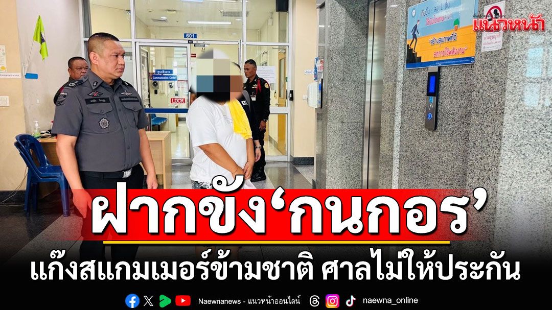 ฝากขัง'กนกอร' แก๊งสแกมเมอร์ข้ามชาติ ศาลไม่ให้ประกัน