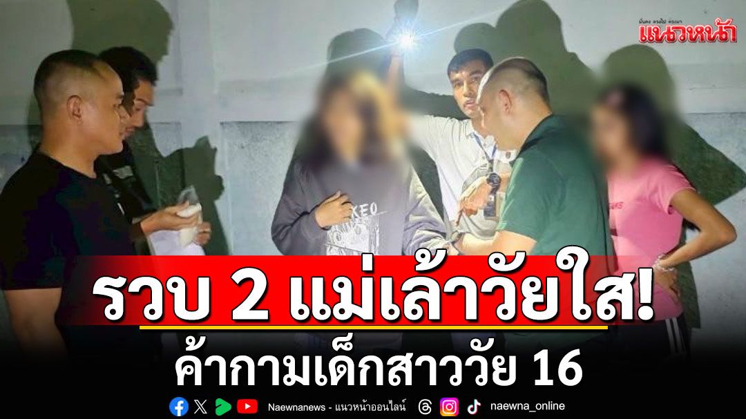 รวบ 2 แม่เล้าวัยรุ่น ค้ากามเด็กสาววัย 16