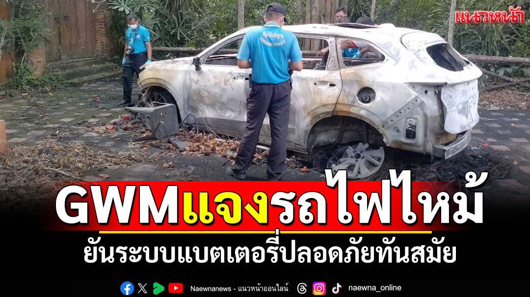 GWMแจงรถไฟไหม้! ตรวจซากเจอแผ่นยางปริศนา ยันระบบแบตปลอดภัย