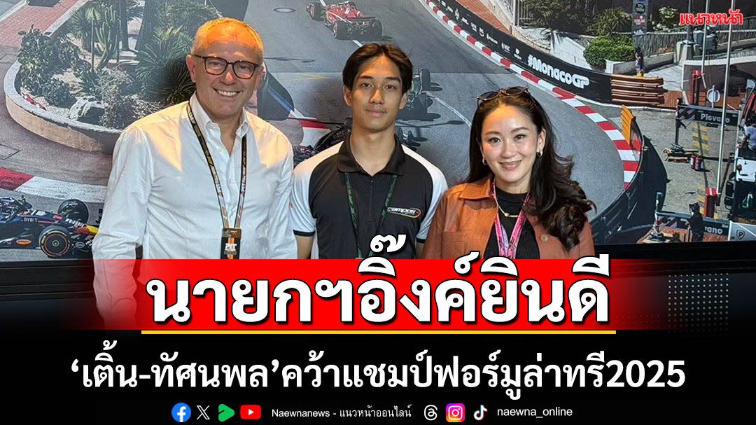 นายกฯอิ๊งค์ยินดี 'เติ้น-ทัศนพล'สร้างประวัติศาสตร์ นักขับไทยคนแรกคว้าแชมป์ฟอร์มูล่าทรี 2025