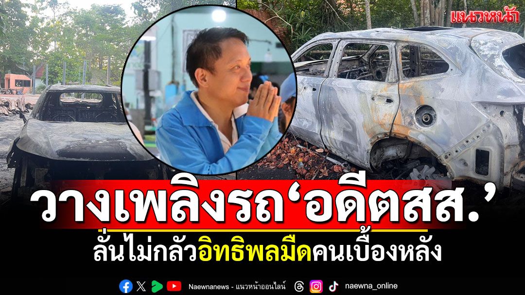 ลอบวางเพลิง! 'รถยนต์ไฟฟ้า'อดีต สส.ประชาธิปัตย์ ลั่นไม่กลัวอิทธิพลมืดคนเบื้องหลัง