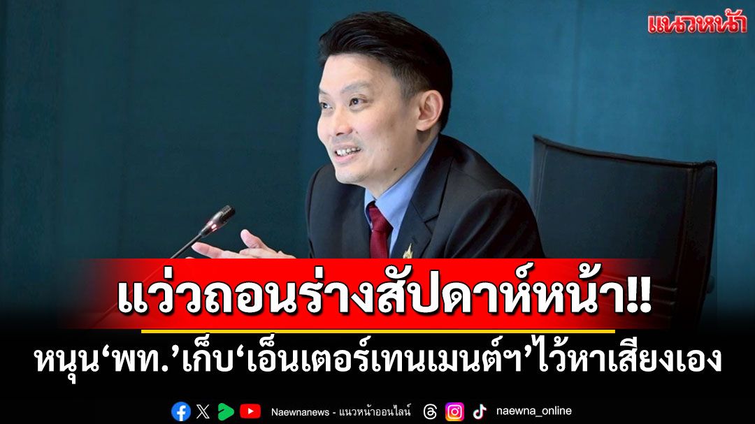 'หมอวี'แว่วข่าว'เพื่อไทย'ถอนร่าง'เอ็นเตอร์เทนเมนต์ฯ'สัปดาห์หน้า หนุนเก็บไว้หาเสียงเอง