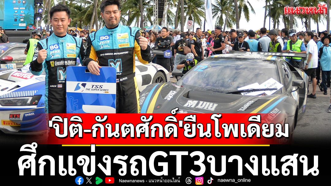 'ปิติ-กันตศักดิ์'ยืนโพเดียม ศึกแข่งรถGT3บางแสน