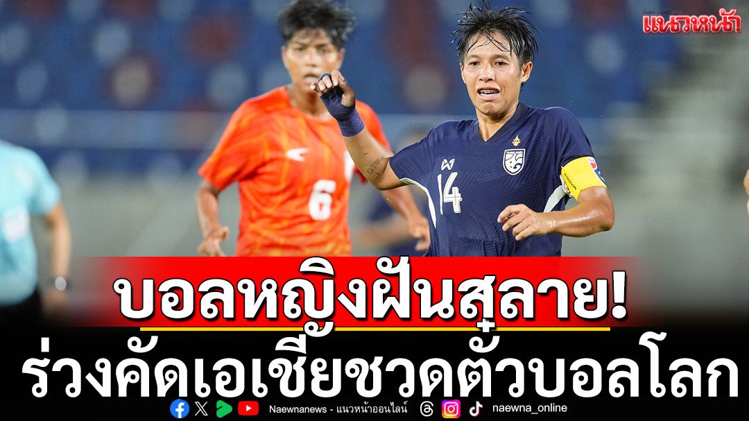บอลหญิงฝันสลาย! ร่วงคัดเอเชียชวดตั๋วบอลโลก