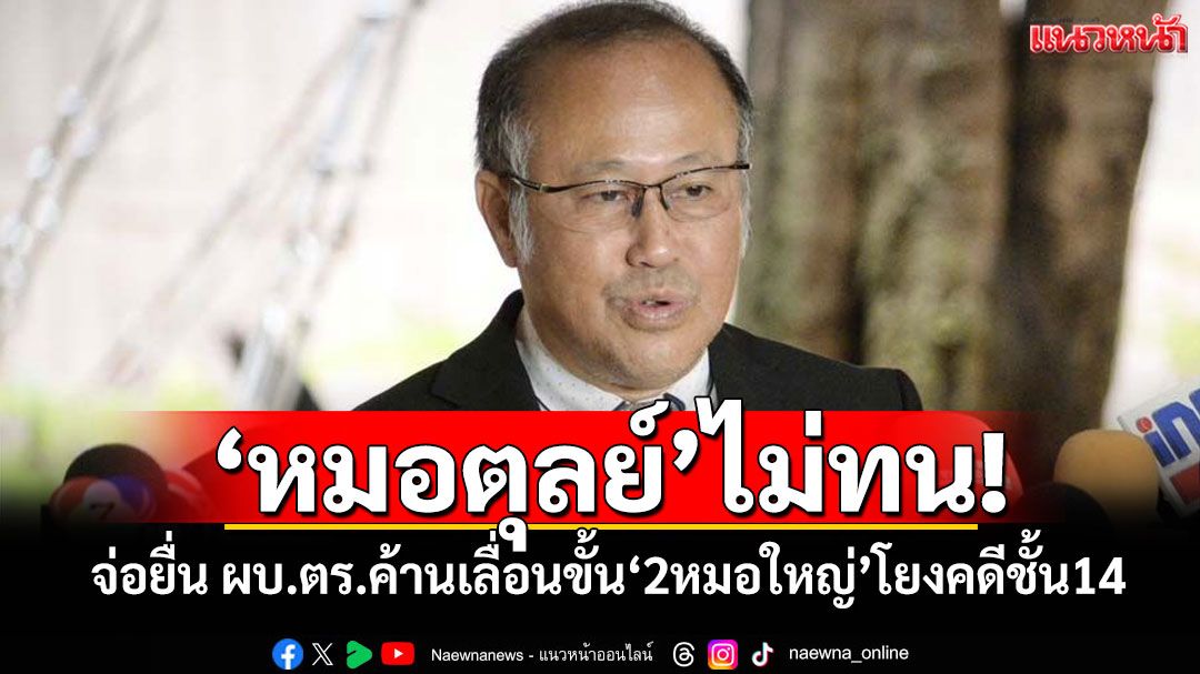 ‘หมอตุลย์’ไม่ทน! จ่อยื่น ผบ.ตร.ค้านเลื่อนขั้น‘2หมอใหญ่’โยงคดีชั้น14