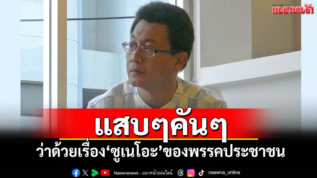 แสบๆคันๆ 'นักเขียนชื่อดัง'ว่าด้วยเรื่อง'ซูเนโอะ'ของพรรคประชาชน