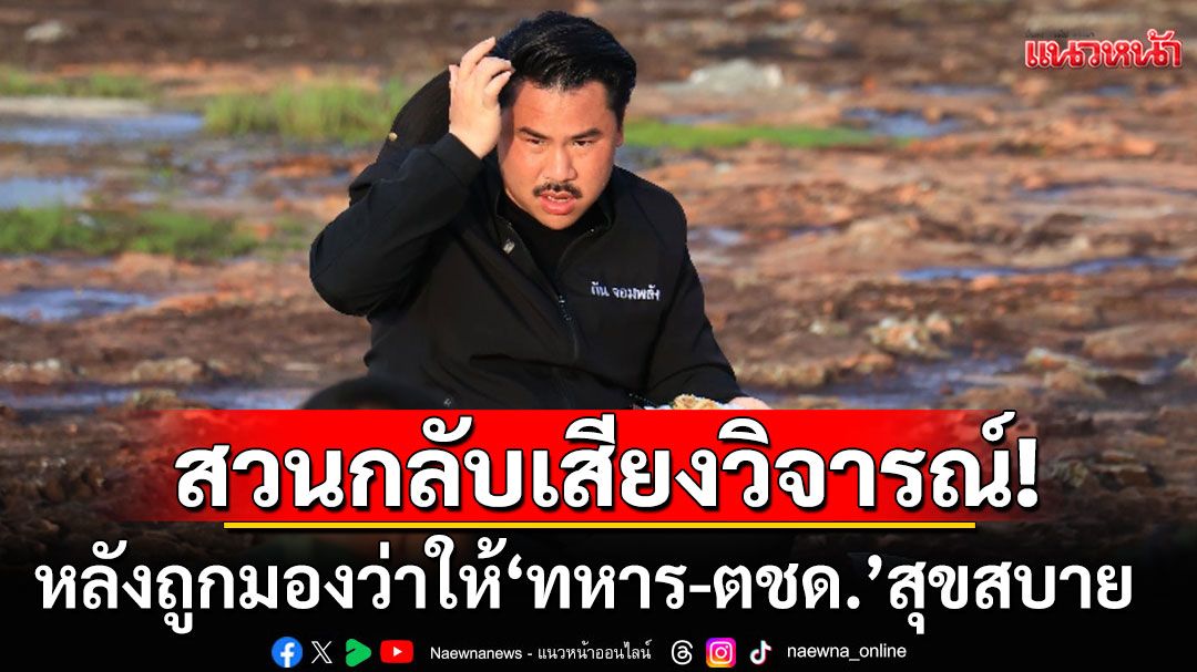 อย่าริปากดี! \'กันจอมพลัง\'สวนกลับเสียงวิจารณ์ หลังถูกมองว่าให้\'ทหาร-ตำรวจชายแดน\'สุขสบาย