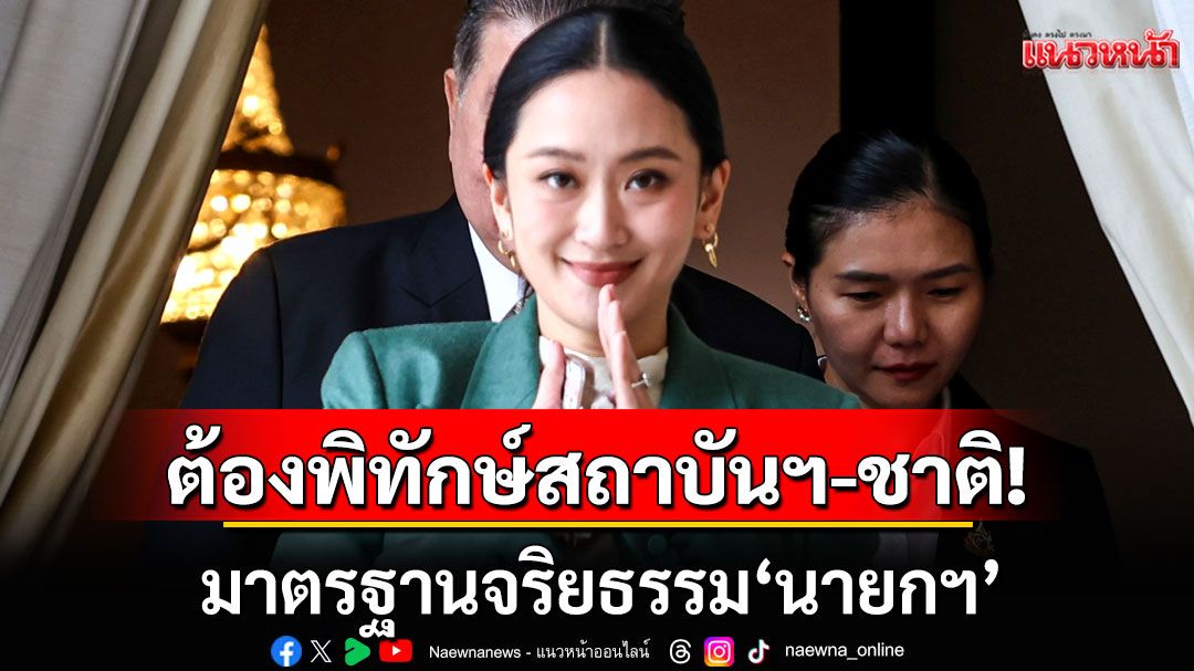 ชี้ชัด! มาตรฐานจริยธรรม\'นายกฯ\' ต้องยึดปฎิบัติ\'พิทักษ์ชาติ-สถาบันฯ\'เป็นหลัก