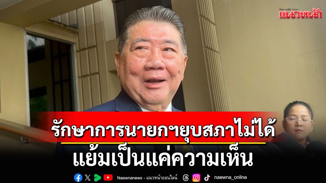ภูมิธรรม รับฟัง ‘เลขาฯกฤษฎีกา’ แนะ ครม. รักษาการนายกฯยุบสภาไม่ได้ บอกความเห็น ‘วิษณุ’ ก็ต้องฟัง