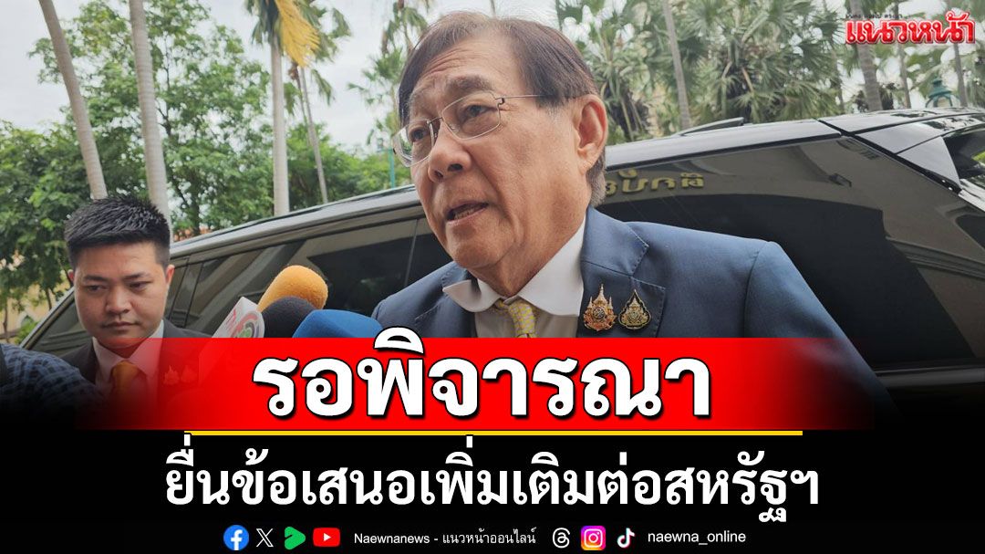 'พิชัย'เผย ยื่นข้อเสนอเพิ่มเติมต่อสหรัฐฯ ย้ำรอพิจารณา