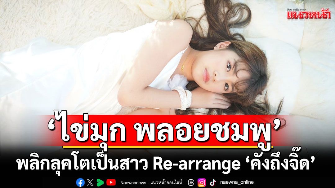 จากน่ารักสู่เฟียซ!'ไข่มุก พลอยชมพู'พลิกลุคโตเป็นสาว Re-arrange ‘คังถึงจิ๊ด’แบบฟาดๆไม่มีเบรก