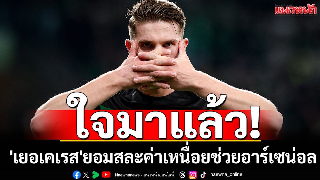 ใจมาแล้ว! 'เยอเคเรส'ยอมสละค่าเหนื่อยช่วยปืนปิดดีล