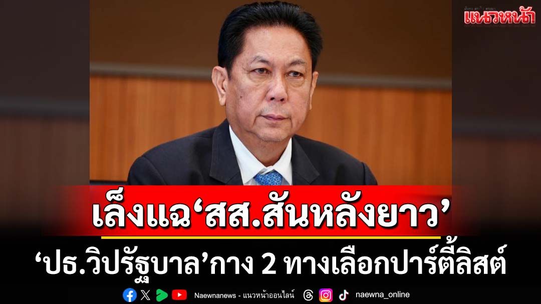‘ประธานวิปรัฐบาล’กาง 2 ทางเลือกปาร์ตี้ลิสต์ เล็งแฉ‘สส.สันหลังยาว’โดดร่ม
