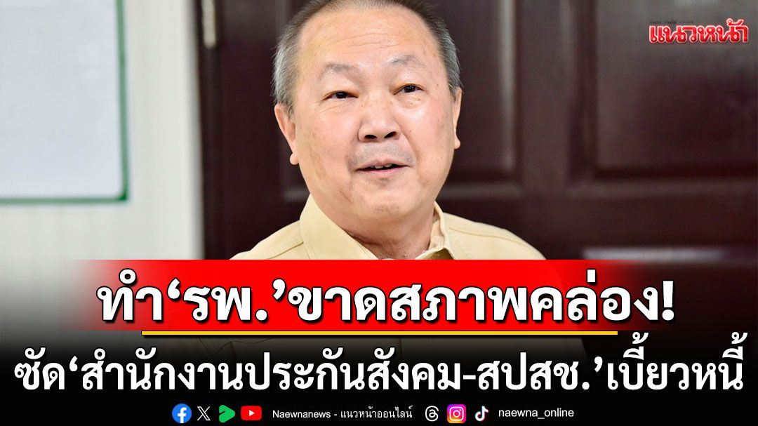 'หมอเหรียญทอง'ซัด'สำนักงานประกันสังคม-สปสช.'เบี้ยวหนี้ ทำ รพ. ขาดสภาพคล่อง