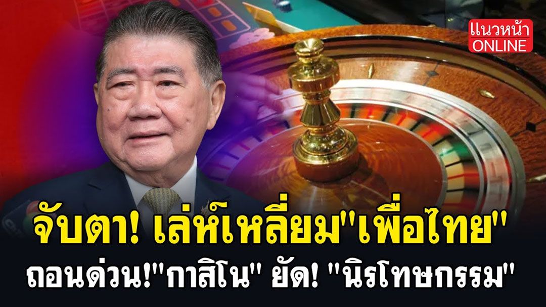 (คลิป) จับตา! เล่ห์เหลี่ยม 'เพื่อไทย' ถอนด่วน! 'กาสิโน' ยัด! 'นิรโทษกรรม'