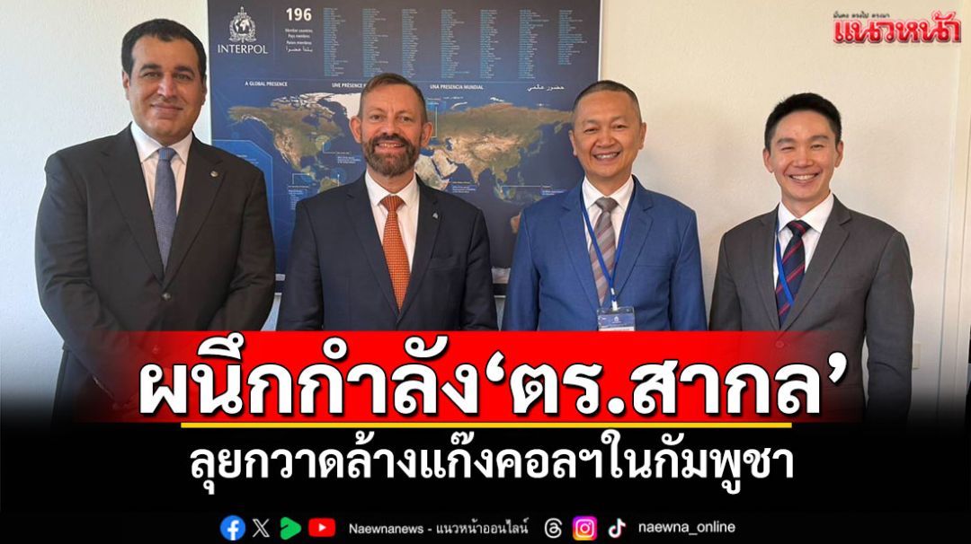 'ไทย'ผนึกกำลัง'ตร.สากล' ลุยกวาดล้างแก๊งคอลฯในกัมพูชา