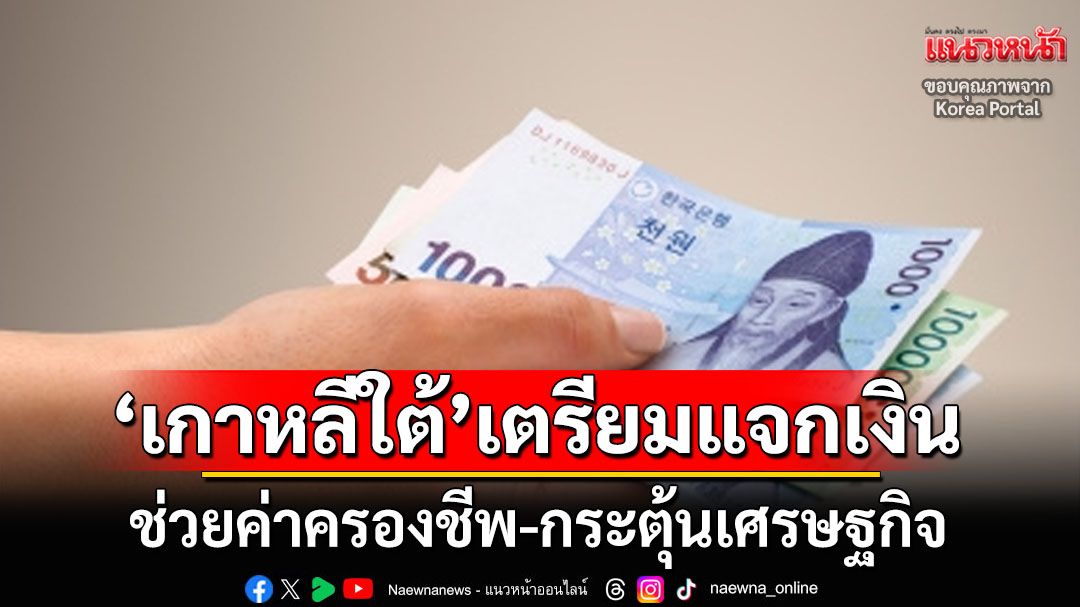 ‘เกาหลีใต้’เตรียมแจกเงินปชช.ช่วยค่าครองชีพ-กระตุ้นเศรษฐกิจ