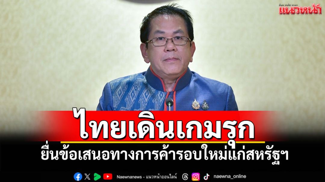 ไทยเดินเกมรุก! ยื่นข้อเสนอทางการค้ารอบใหม่แก่สหรัฐฯ