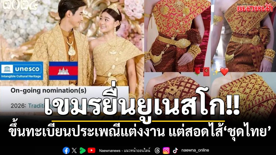 เขมรตัวร้าย!! ยื่นประเพณีแต่งงานสอดไส้'ชุดไทย' เสนอขึ้นทะเบียนยูเนสโกปี 2026