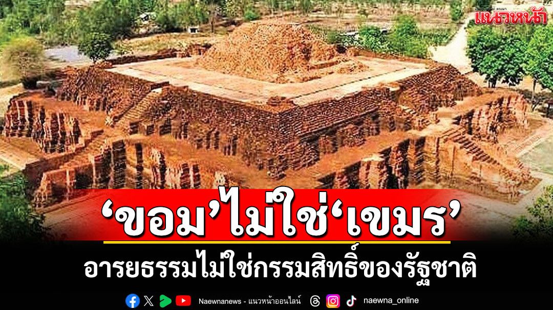 'ขอม'ไม่ใช่'เขมร' อารยธรรมไม่ใช่กรรมสิทธิ์ของรัฐชาติ