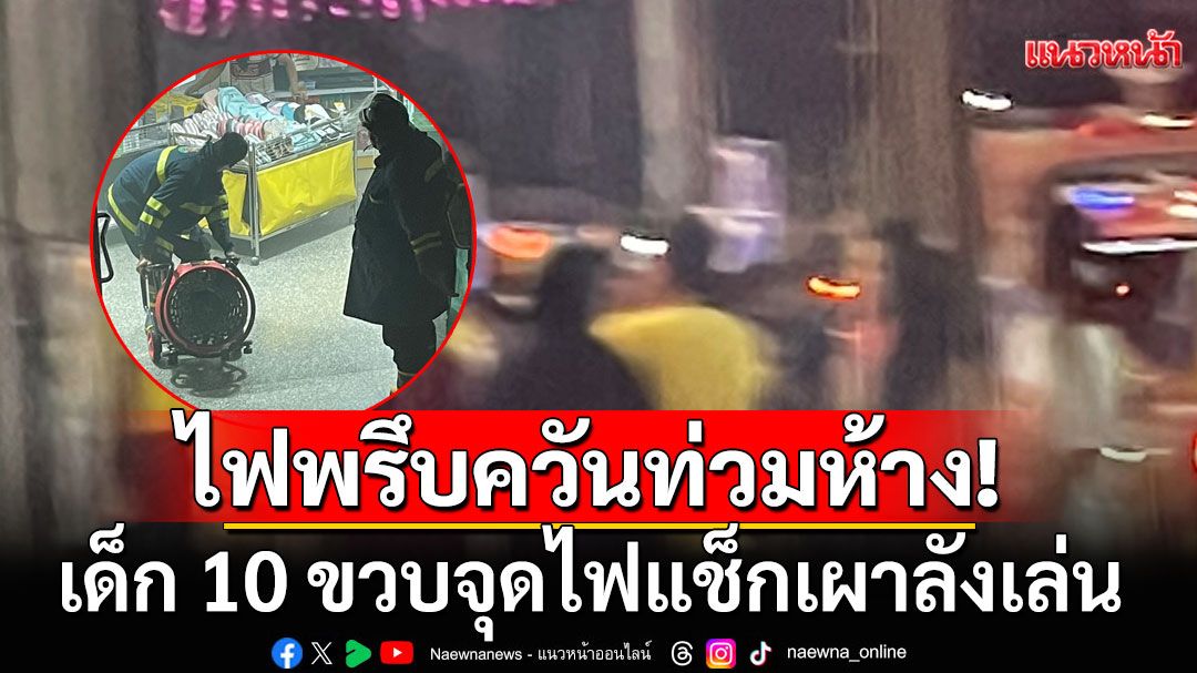 แตกตื่นทั้งห้าง! เด็ก 10 ขวบจุดไฟแช็กเผาลังเล่น ไฟพรึบควันท่วมหนีตายอลหม่าน