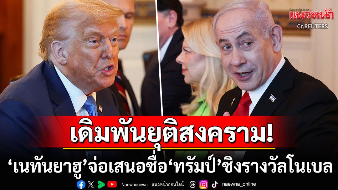 เดิมพันยุติสงคราม! 'เนทันยาฮู'เตรียมเสนอชื่อ'โดนัลด์ ทรัมป์'เข้าชิงรางวัลโนเบลสาขาสันติภาพ