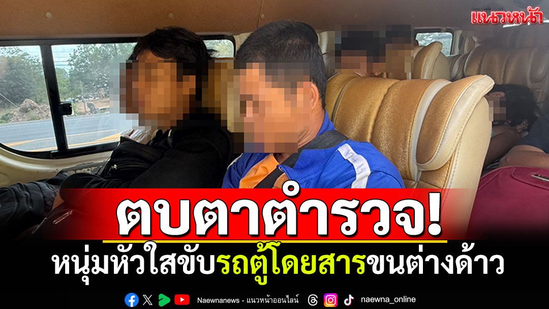 ไม่รอดโดนรวบ! หนุ่มหัวใสขับรถตู้โดยสารขนต่างด้าว หวังตบตาเจ้าหน้าที่