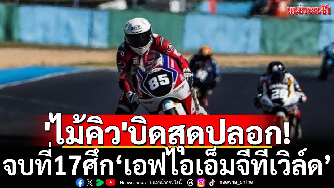 'ไม้คิว'บิดสุดปลอก! จบที่17ศึกมอเตอร์ไซค์เอฟไอเอ็มจีทีเวิล์ด