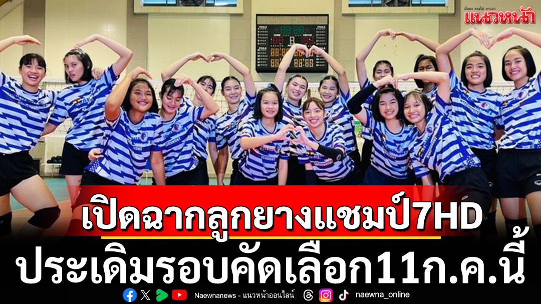เปิดฉากลูกยางแชมป์7HD!ประเดิมรอบคัดเลือก11ก.ค.นี้
