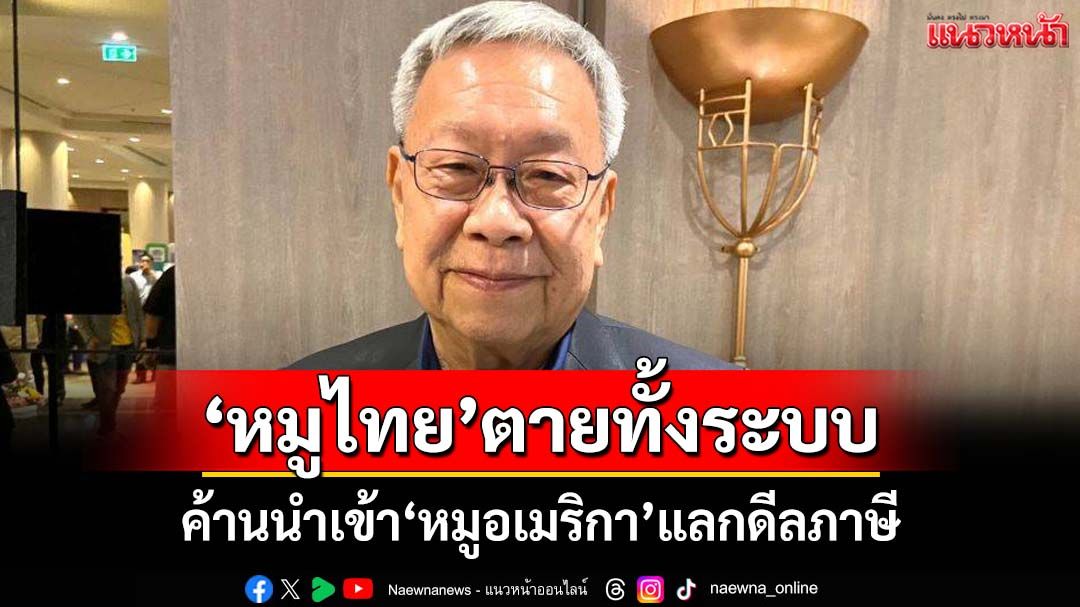 ‘สมาคมผู้เลี้ยงสุกร’เตือนรัฐบาลอย่านำเข้า‘หมูอเมริกา’แลกดีลภาษี หวั่นทุบ‘หมูไทย’ตายทั้งระบบ