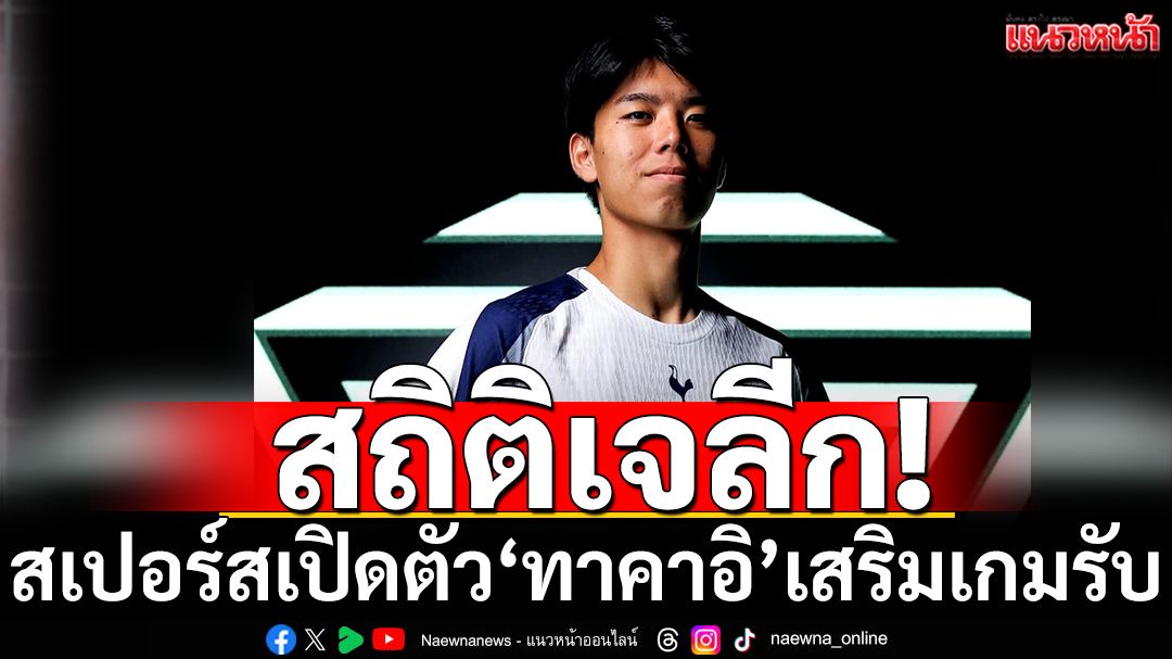 สถิติเจลีก ! สเปอร์ส  เปิดตัว ทาคาอิ เสริมเกมรับ 5 ล้านปอนด์