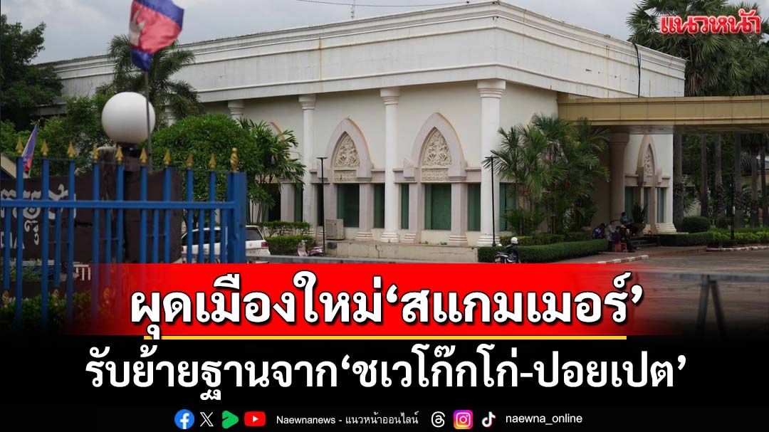 ผุดเมืองใหม่‘แก๊งสแกมเมอร์’ตรงข้าม‘ช่องจอม’ เร่งสร้างตึกรับย้ายฐานจาก‘ชเวโก๊กโก่-ปอยเปต’
