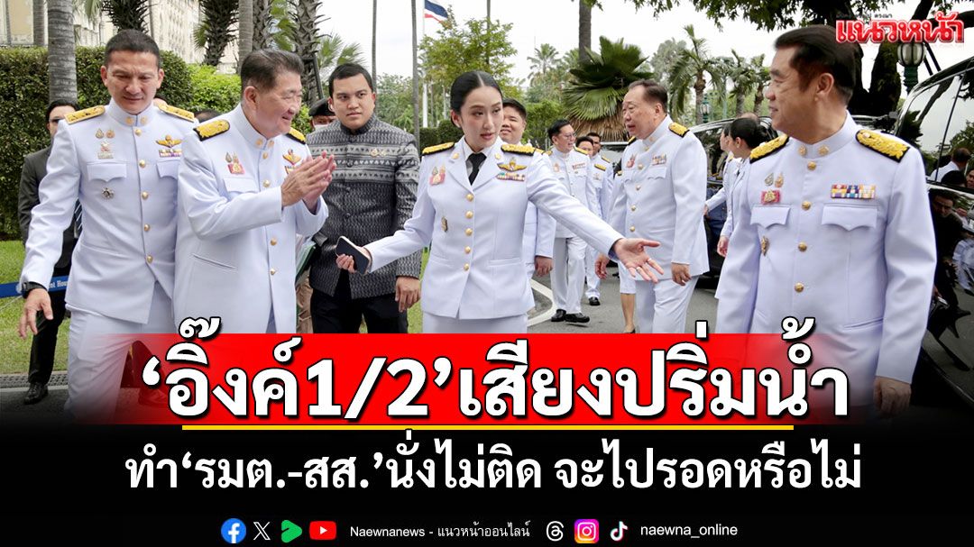 แนวหน้าวิเคราะห์ : รัฐบาล‘แพทองธาร1/2’เสียงปริ่มน้ำ ทำ‘รมต.-สส.’นั่งไม่ติด จะไปรอดหรือไม่