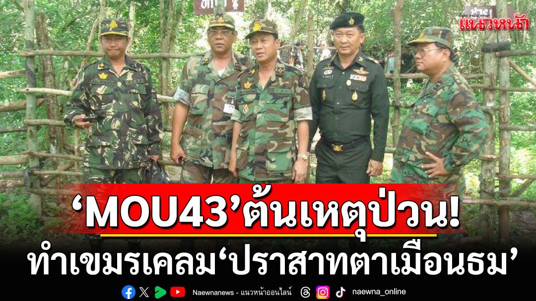 'นักประวัติศาสตร์'ชี้ MOU43 ต้นเหตุป่วน! ทำเขมรเคลม 'ปราสาทตาเมือนธม' จี้รัฐบาลไทยยกเลิกด่วน