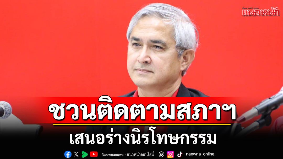 'ส.ส.เพื่อไทย'ชวนติดตามสภาฯ เสนอร่างนิรโทษกรรม ชี้ ปลดล็อกปชช.กว่า 3.2 พันคน