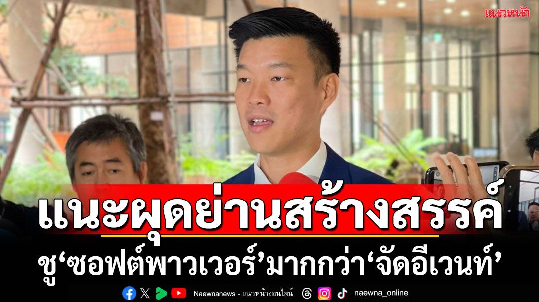 ‘เท้ง’แนะ‘รัฐบาล’ลงทุนผุดย่านสร้างสรรค์ชู‘ซอฟต์พาวเวอร์’ให้มากกว่า‘จัดอีเวนท์’