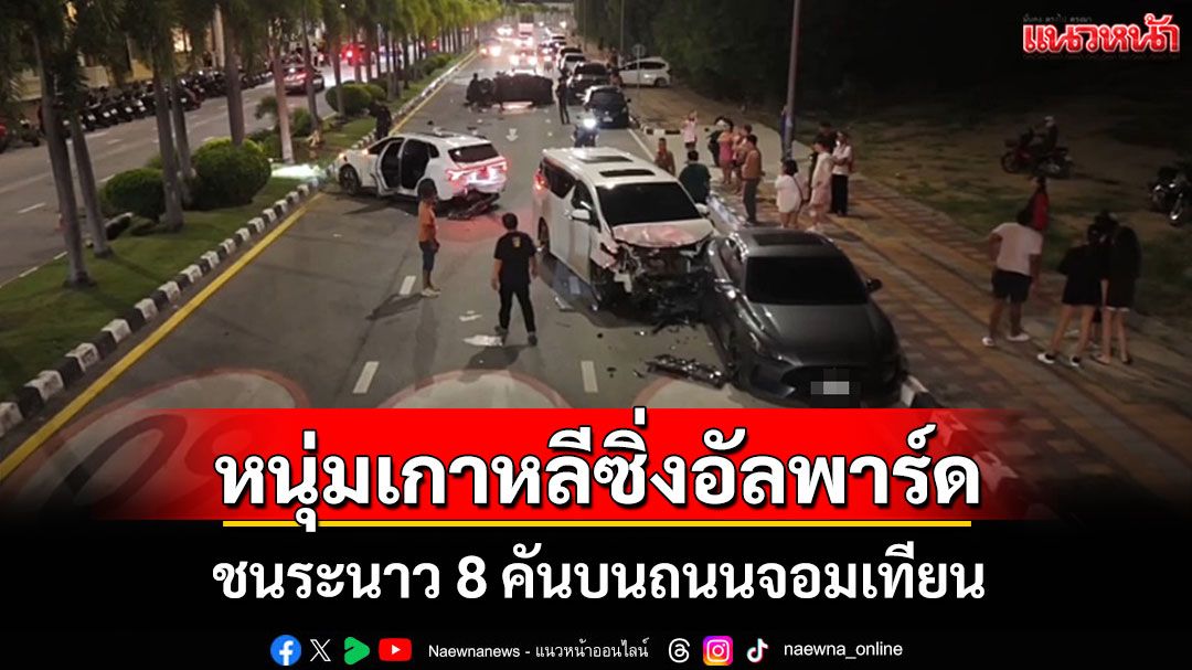 หนุ่มเกาหลีควบรถตู้หรูอัลพาร์ดพุ่งชนระนาว 8 คันบนถนนจอมเทียน เจ็บ 1