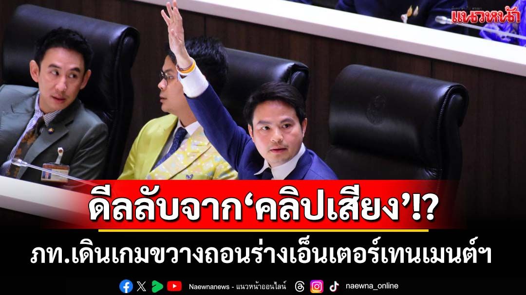 ‘ภท.’เดินเกมขวางถอนร่างเอ็นเตอร์เทนเมนต์ฯ ‘ภราดร’ข้องใจเป็นดีลลับจาก‘คลิปเสียง’