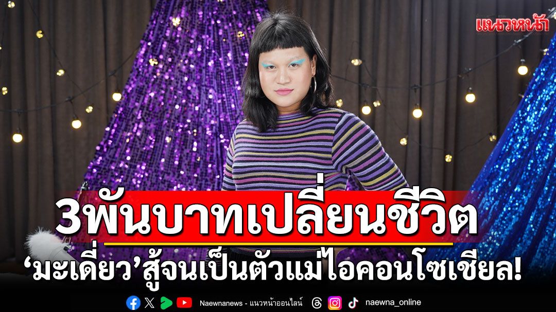 \'มะเดี่ยว\'3,000 บาทเปลี่ยนชีวิต สู้จนเป็นตัวแม่ไอคอนโซเชียล!