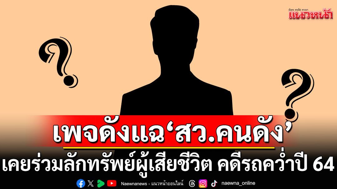 เพจดัง เผย \'สว.คนดัง\' เคยร่วมลักทรัพย์ผู้เสียชีวิต คดีรถคว่ำปี 64 มูลค่าเกือบ 1.5 ล้านบาท