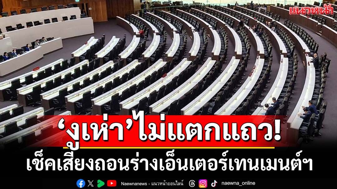 ‘งูเห่า’ไม่แตกแถว! เช็คเสียงถอนร่างเอ็นเตอร์เทนเมนต์คอมเพล็กซ์